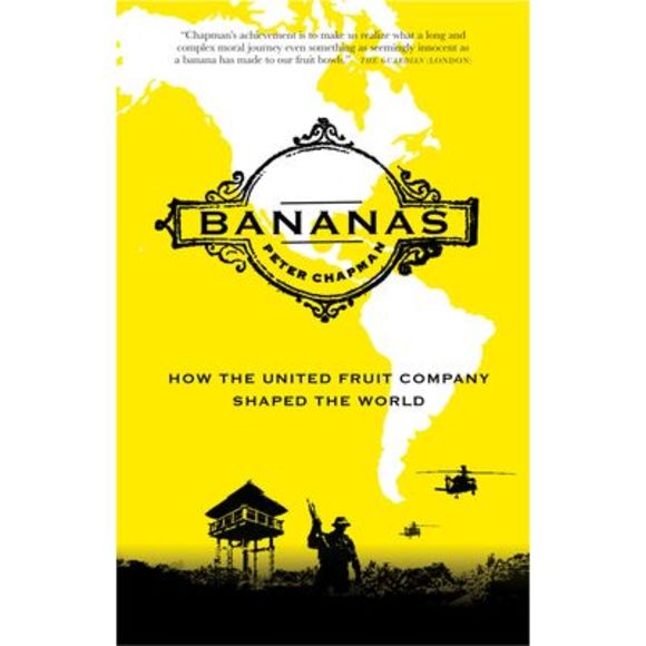 Bananas: How the United Fruit Company Shaped the World -- Peter Chapman